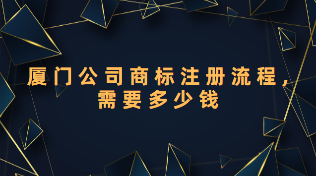 廈門公司商標注冊流程（廈門公司商標注冊需要多少錢）