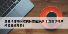 企業法律顧問收費標準是多少（ 企業法律顧問收費指導價）