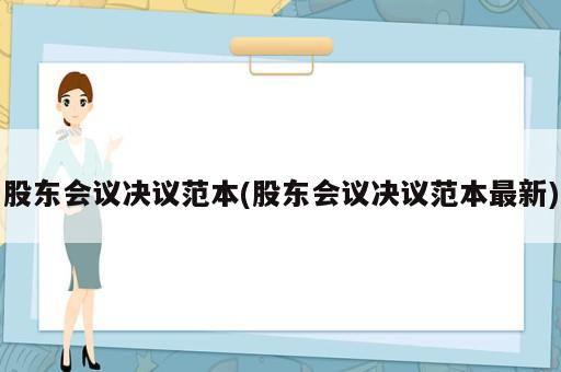 股東會(huì)議決議范本(股東會(huì)議決議范本最新)