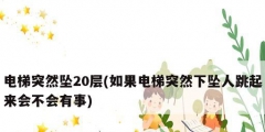 電梯突然墜20層(如果電梯突然下墜人跳起來會(huì)不會(huì)有事)